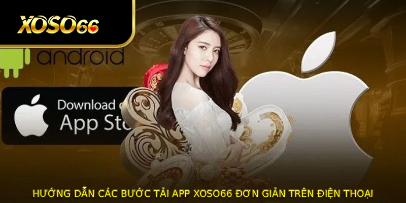 Hướng dẫn các bước tải app XOSO66 đơn giản trên điện thoại