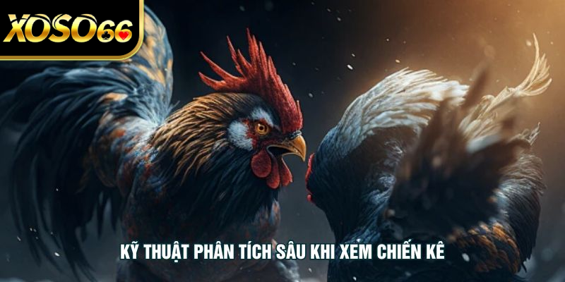 Kỹ thuật phân tích sâu khi xem chiến kê