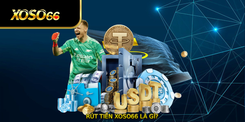 Rút tiền XOSO66 là gì?