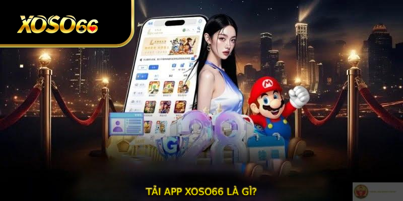 Tải app XOSO66 là gì?